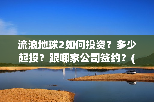 流浪地球2如何投资？多少起投？跟哪家公司签约？(流浪地球如何体现中国人的安土重迁)