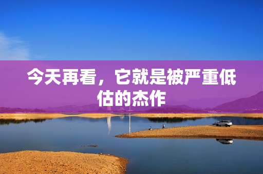 今天再看，它就是被严重低估的杰作