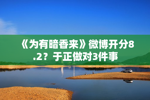 《为有暗香来》微博开分8.2？于正做对3件事