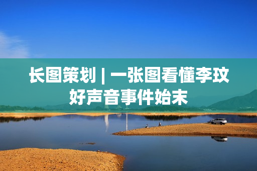 长图策划 | 一张图看懂李玟好声音事件始末