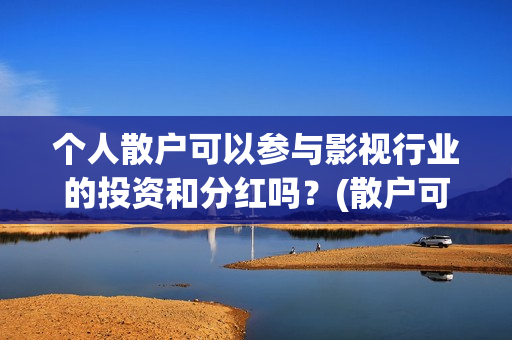 个人散户可以参与影视行业的投资和分红吗？(散户可以办身份证吗)