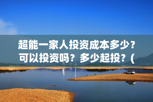 超能一家人投资成本多少？可以投资吗？多少起投？(超能一家人电影投资收益)