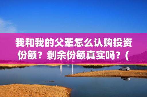 我和我的父辈怎么认购投资份额？剩余份额真实吗？(我和我的父辈怎么写)
