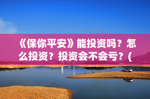 《保你平安》能投资吗？怎么投资？投资会不会亏？(保你平安是什么生肖)