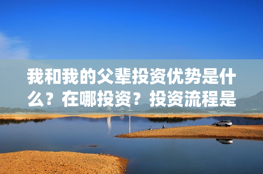 我和我的父辈投资优势是什么？在哪投资？投资流程是什么？(我和我的父辈最后宣布)