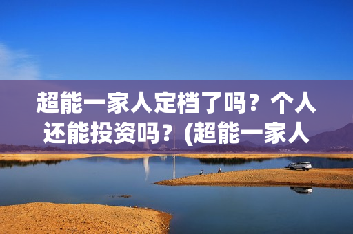 超能一家人定档了吗？个人还能投资吗？(超能一家人哪个台)