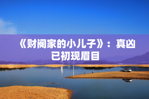 《财阀家的小儿子》：真凶已初现眉目