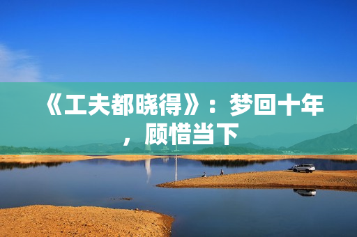 《工夫都晓得》：梦回十年，顾惜当下