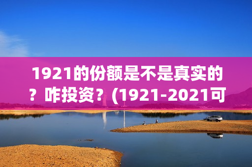1921的份额是不是真实的？咋投资？(1921-2021可以分为几个时期)