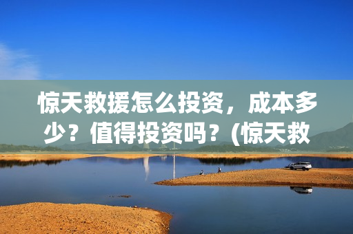 惊天救援怎么投资，成本多少？值得投资吗？(惊天救援海报)