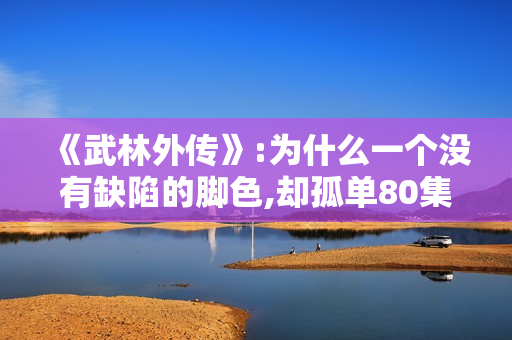 《武林外传》:为什么一个没有缺陷的脚色,却孤单80集