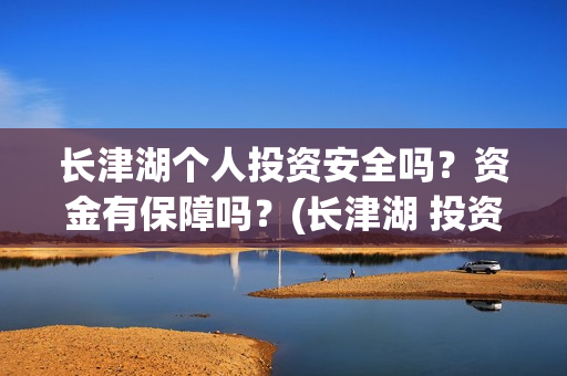 长津湖个人投资安全吗？资金有保障吗？(长津湖 投资比例)