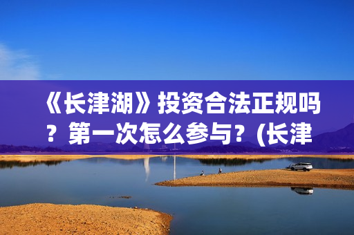 《长津湖》投资合法正规吗？第一次怎么参与？(长津湖投资额)