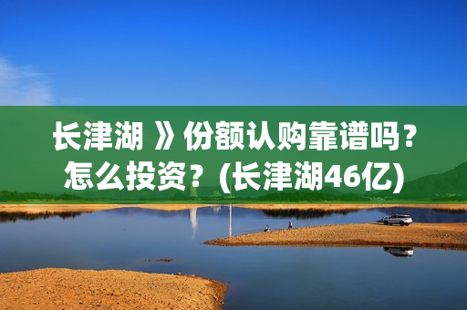 长津湖 》份额认购靠谱吗？怎么投资？(长津湖46亿)