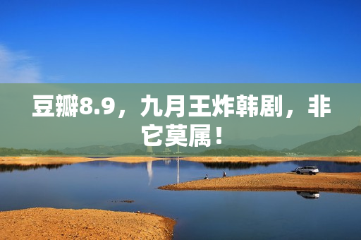 豆瓣8.9，九月王炸韩剧，非它莫属！