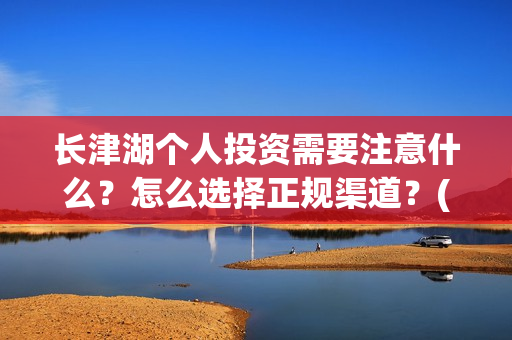 长津湖个人投资需要注意什么？怎么选择正规渠道？(长津湖怎么投资)