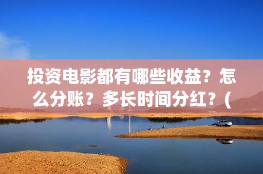 投资电影都有哪些收益？怎么分账？多长时间分红？(投资电影的叫什么名字)