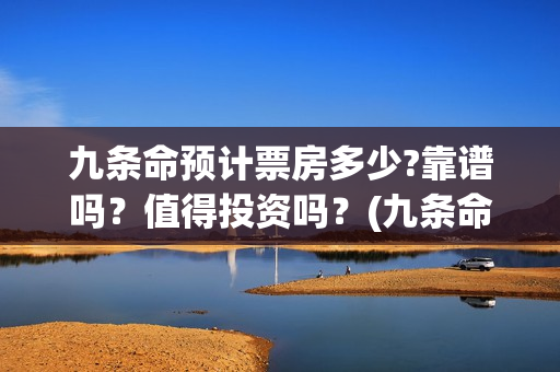 九条命预计票房多少?靠谱吗？值得投资吗？(九条命收视率)
