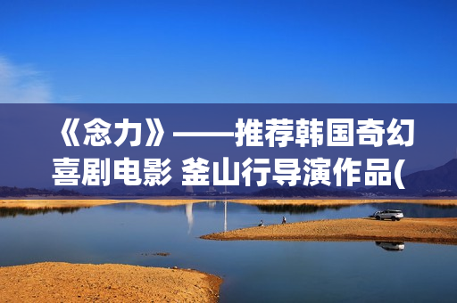 《念力》——推荐韩国奇幻喜剧电影 釜山行导演作品(念力bd)