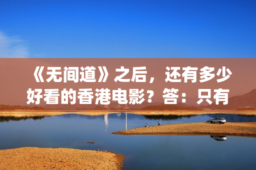 《无间道》之后，还有多少好看的香港电影？答：只有这30多部(无间道后面两部怎么样)