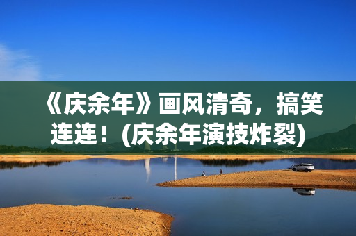 《庆余年》画风清奇，搞笑连连！(庆余年演技炸裂)