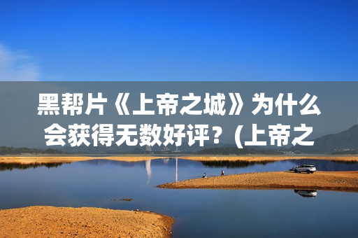 黑帮片《上帝之城》为什么会获得无数好评？(上帝之子bd高清在线播放)