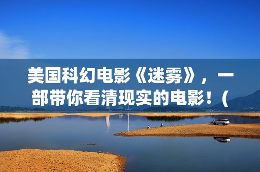 美国科幻电影《迷雾》，一部带你看清现实的电影！(美国科幻电影免费大全)