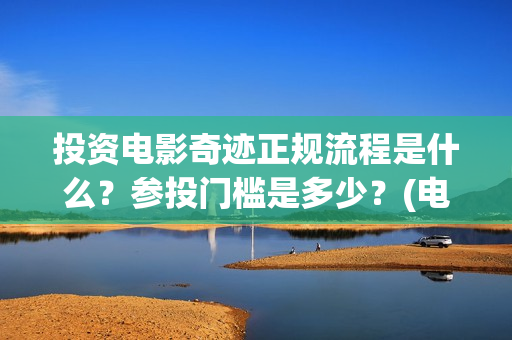 投资电影奇迹正规流程是什么？参投门槛是多少？(电影《奇迹》剧组)