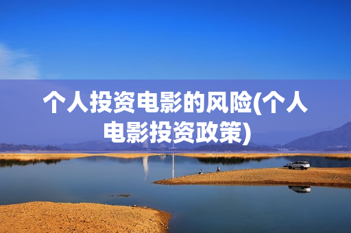 个人投资电影的风险(个人电影投资政策)