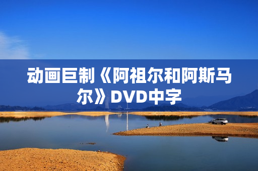 动画巨制《阿祖尔和阿斯马尔》DVD中字