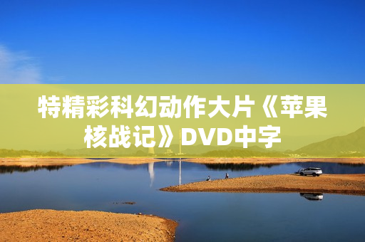 特精彩科幻动作大片《苹果核战记》DVD中字
