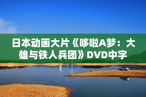 日本动画大片《哆啦A梦：大雄与铁人兵团》DVD中字