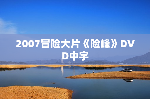 2007冒险大片《险峰》DVD中字