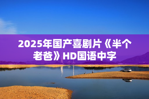 2025年国产喜剧片《半个老爸》HD国语中字