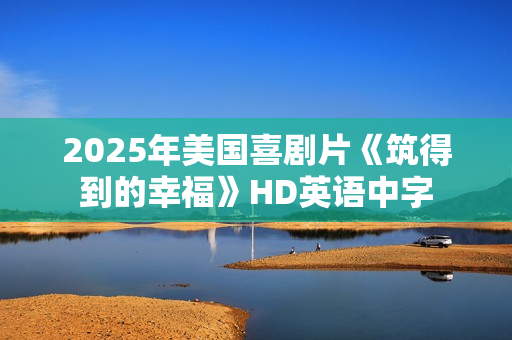 2025年美国喜剧片《筑得到的幸福》HD英语中字