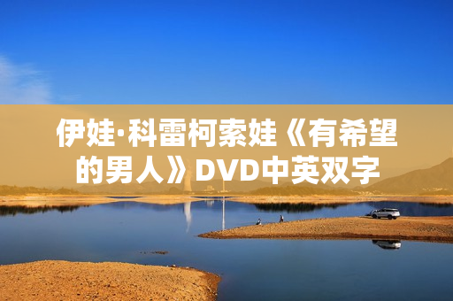 伊娃·科雷柯索娃《有希望的男人》DVD中英双字