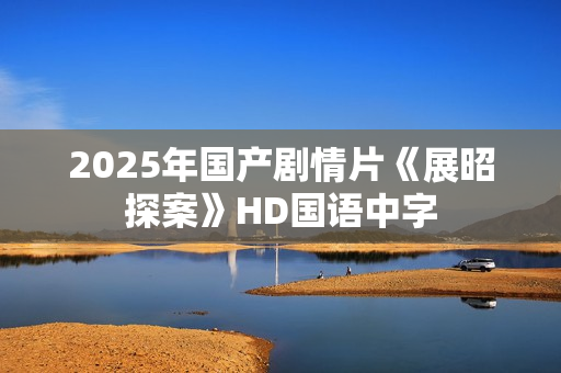 2025年国产剧情片《展昭探案》HD国语中字