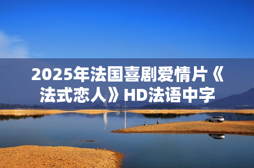 2025年法国喜剧爱情片《法式恋人》HD法语中字
