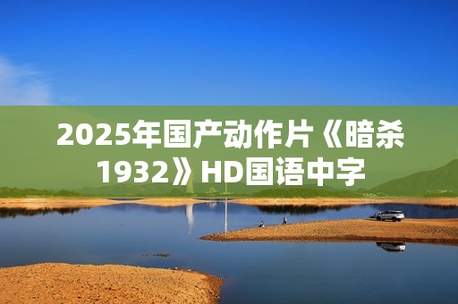 2025年国产动作片《暗杀1932》HD国语中字