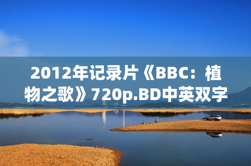 2012年记录片《BBC：植物之歌》720p.BD中英双字幕
