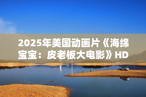 2025年美国动画片《海绵宝宝：皮老板大电影》HD国英双语中字