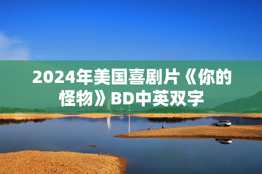 2024年美国喜剧片《你的怪物》BD中英双字