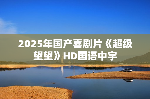 2025年国产喜剧片《超级望望》HD国语中字