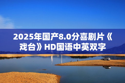 2025年国产8.0分喜剧片《戏台》HD国语中英双字