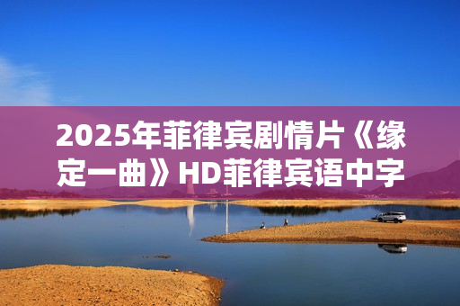 2025年菲律宾剧情片《缘定一曲》HD菲律宾语中字