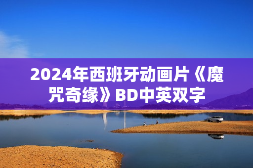 2024年西班牙动画片《魔咒奇缘》BD中英双字