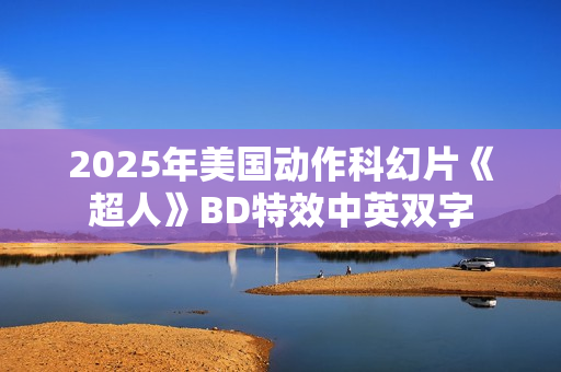 2025年美国动作科幻片《超人》BD特效中英双字