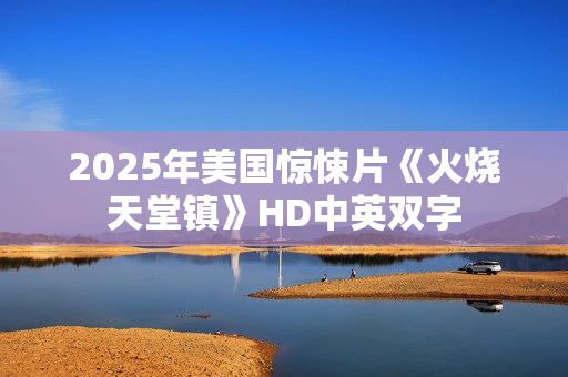 2025年美国惊悚片《火烧天堂镇》HD中英双字