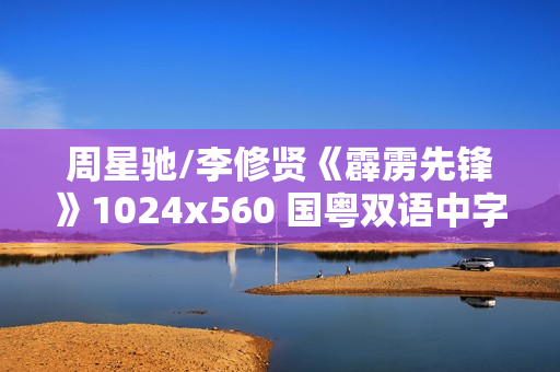 周星驰/李修贤《霹雳先锋》1024x560 国粤双语中字