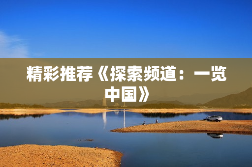 精彩推荐《探索频道：一览中国》